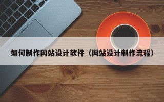 重庆如何制作网站设计软件（网站设计制作流程）