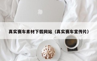 重庆真实赛车素材下载网站（真实赛车宣传片）